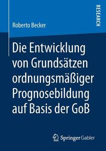 Die Entwicklung von Grundsätzen ordnungsmäßiger Prognosebildung auf Basis der GoB di Roberto Becker edito da Springer Fachmedien Wiesbaden