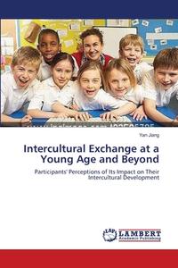 Intercultural Exchange at a Young Age and Beyond di Yan Jiang edito da LAP Lambert Academic Publishing