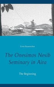 The Onesimos Nesib Seminary in Aira di Ernst Bauerochse edito da Books on Demand