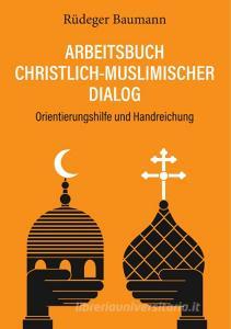 Arbeitsbuch christlich-muslimischer Dialog di Rüdeger Baumann edito da Books on Demand