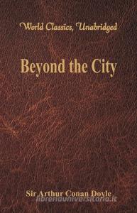 Beyond the City (World Classics, Unabridged) di Sir Arthur Conan Doyle edito da Alpha Editions