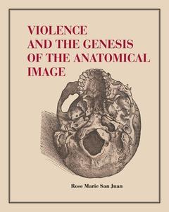Violence And The Genesis Of The Anatomical Image di Rose Marie San Juan edito da Pennsylvania State University Press