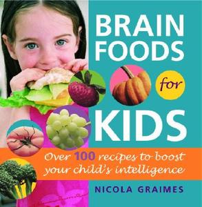 Brain Foods for Kids: Over 100 Recipes to Boost Your Child's Intelligence: A Cookbook di Nicola Graimes edito da BANTAM DELL