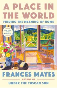 A Place in the World: Finding the Meaning of Home di Frances Mayes edito da CROWN PUB INC