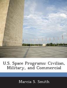 U.s. Space Programs di Marcia S Smith edito da Bibliogov