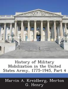 History Of Military Mobilization In The United States Army, 1775-1945, Part 4 di Marvin A Kreidberg, Merton G Henry edito da Bibliogov
