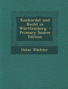Konkordat Und Recht in Wurttemberg. di Oskar Wachter edito da Nabu Press
