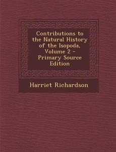 Contributions to the Natural History of the Isopoda, Volume 2 di Harriet Richardson edito da Nabu Press