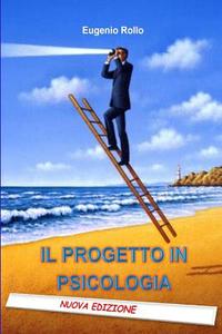 IL Progetto In Psicologia - Nuova Edizione di Eugenio Rollo edito da Lulu.com