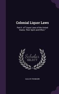 Colonial Liquor Laws di Gallus Thomann edito da Palala Press
