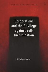 Corporations and the Privilege Against Self-Incrimination di Stijn Lamberigts edito da HART PUB