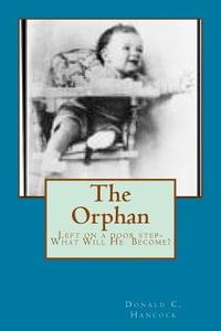The Orphan: Left on a Door Step - What Will He Become? di Donald C. Hancock edito da Createspace