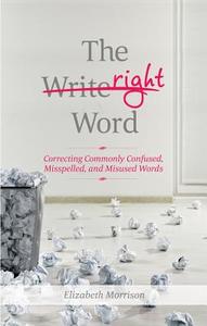 The Right Word: Correcting Commonly Confused, Misspelled, and Misused Words di Elizabeth Morrison edito da CAREER PR