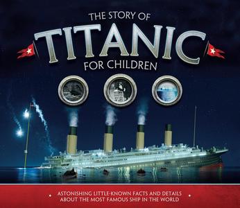 The Story of  the Titanic for Children di Joe Fullman edito da Welbeck Publishing Group