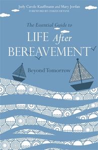 The Essential Guide to Life After Bereavement di Judy Carole Kauffmann, Mary Jordan edito da Jessica Kingsley Publishers