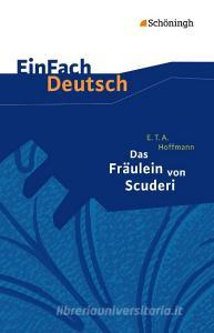 Das Fräulein von Scuderi. EinFach Deutsch Textausgaben di Ernst Theodor Amadeus Hoffmann edito da Schoeningh Verlag Im
