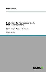 Die Folgen Der Konvergenz F R Das Medienmanagement di Andreas Bosherz edito da Grin Publishing