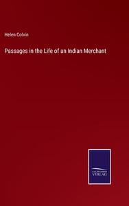 Passages in the Life of an Indian Merchant di Helen Colvin edito da Salzwasser-Verlag