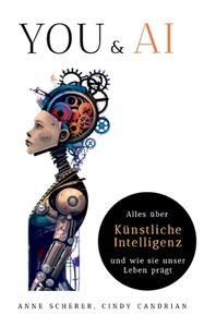 You & AI: Alles über Künstliche Intelligenz und wie sie unser Leben prägt di Anne Scherer, Cindy Candrian edito da Books on Demand