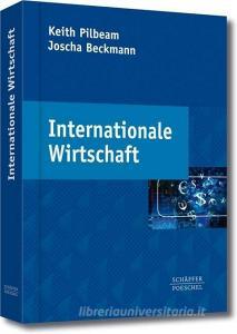 Internationale Wirtschaft di Keith Pilbeam, Joscha Beckmann edito da Schäffer-Poeschel Verlag