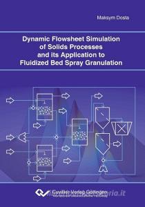 Dynamic Flowsheet Simulation of Solids Processes and its Application to Fluidized Bed Spray Granulation di Maksym Dosta edito da Cuvillier Verlag