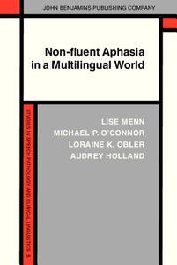 Non-fluent Aphasia In A Multilingual World di Lise Menn, Michael P. O' Connor, Loraine K. Obler, Audrey Holland edito da John Benjamins Publishing Co