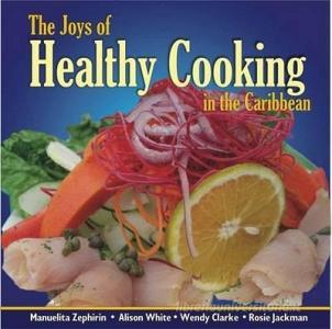 The Joys of Healthy Cooking in the Caribbean di Wendy Clarke, Desmond Gale, Rosie Jaclman, Alison White, Manuelita Zephirin edito da Ian Randle Publishers,Jamaica