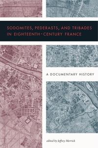 Sodomites, Pederasts, And Tribades In Eighteenth-century France di Jeffrey Merrick edito da Pennsylvania State University Press