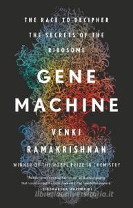 Gene Machine: The Race to Decipher the Secrets of the Ribosome di Venki Ramakrishnan edito da BASIC BOOKS