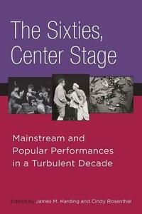 The Sixties, Center Stage di James M. Harding edito da University of Michigan Press