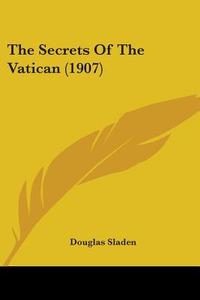 The Secrets of the Vatican (1907) di Douglas Sladen edito da Kessinger Publishing