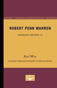 Robert Penn Warren - American Writers 44: University of Minnesota Pamphlets on American Writers di Paul West edito da UNIV OF MINNESOTA PR