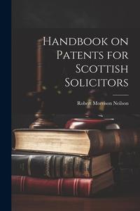 Handbook on Patents for Scottish Solicitors di Robert Morrison Neilson edito da LEGARE STREET PR