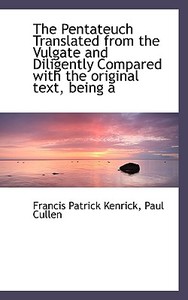 The Pentateuch Translated From The Vulgate And Diligently Compared With The Original Text, Being A di Francis Patrick Kenrick, Paul Cullen edito da Bibliolife
