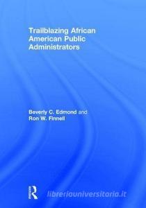 Trailblazing African American Public Administrators di Beverly C. Edmond, Ron W. Finnell edito da Taylor & Francis Ltd
