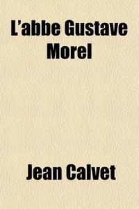 L'abb Gustave Morel di Jean Calvet edito da General Books
