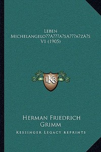Leben Michelangeloa Acentsacentsa A-Acentsa Acentss V1 (1905) di Herman Friedrich Grimm edito da Kessinger Publishing