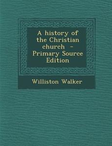 A History of the Christian Church di Williston Walker edito da Nabu Press