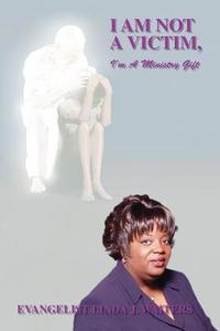 I Am Not a Victim, I'm a Ministry Gift di Linda J. Waiters, Evangelist Linda J. Waiters edito da Trafford Publishing