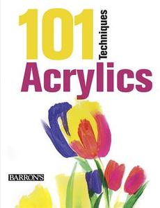 101 Techniques: Acrylics di David Sanmiguel edito da Barron's Educational Series