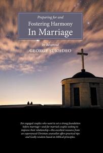 Preparing For And Fostering Harmony in Marriage di Reverend George Sukhdeo edito da FriesenPress