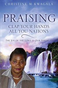 Praising di Christine M. Kwagala edito da XULON PR