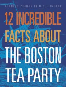 12 Incredible Facts about the Boston Tea Party di Kristin Marciniak edito da BLACK RABBIT BOOKS