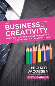 The Business of Creativity di Michael Jacobsen edito da Harriman House Ltd