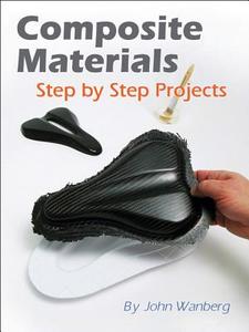 Composite Materials: Step-By-Step Projects di William Longyard edito da WOLFGANG PROD