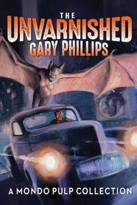 The Unvarnished Gary Phillips: A Mondo Pulp Collection: A Mondo Pulp Collection di Gary Phillips edito da THREE ROOMS PR