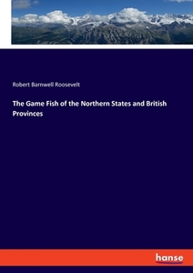 The Game Fish of the Northern States and British Provinces di Robert Barnwell Roosevelt edito da hansebooks