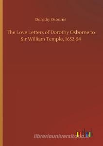 The Love Letters of Dorothy Osborne to Sir William Temple, 1652-54 di Dorothy Osborne edito da Outlook Verlag