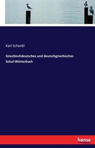 Griechischdeutsches und deutschgriechisches Schul-Wörterbuch di Karl Schenkl edito da hansebooks