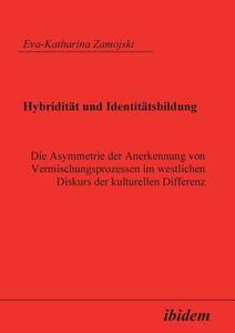 Hybridität und Identitätsbildung. Die Asymmetrie der Anerkennung von Vermischungsprozessen im westlichen Diskurs der kul di Eva K Zamojski edito da ibidem